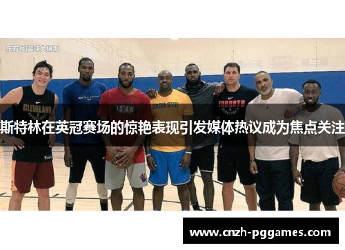 斯特林在英冠赛场的惊艳表现引发媒体热议成为焦点关注